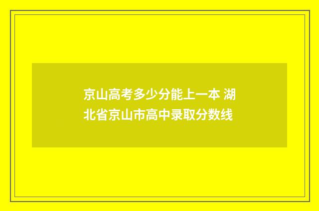 京山高考多少分能上一本 湖北省京山市高中录取分数线