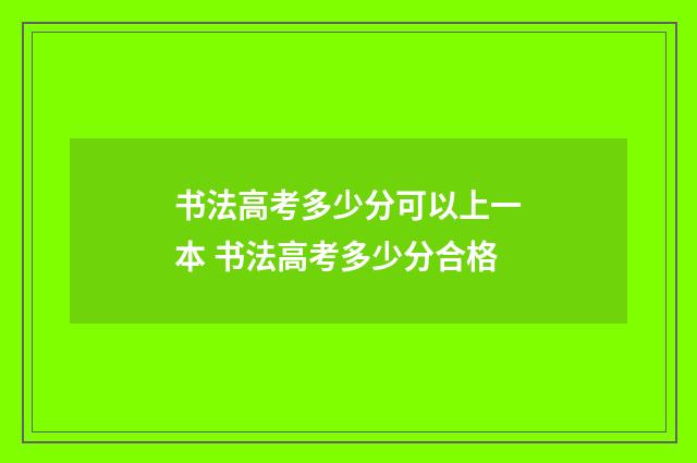 书法高考多少分可以上一本 书法高考多少分合格
