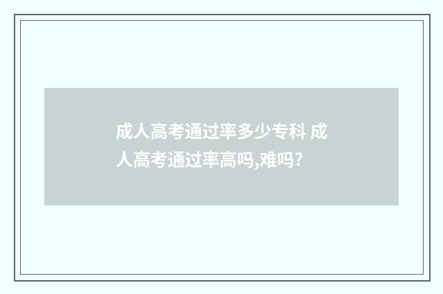 成人高考通过率多少专科 成人高考通过率高吗,难吗?