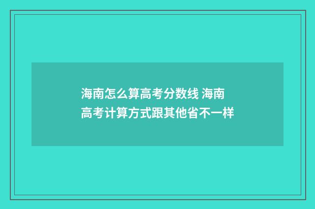 海南怎么算高考分数线 海南高考计算方式跟其他省不一样