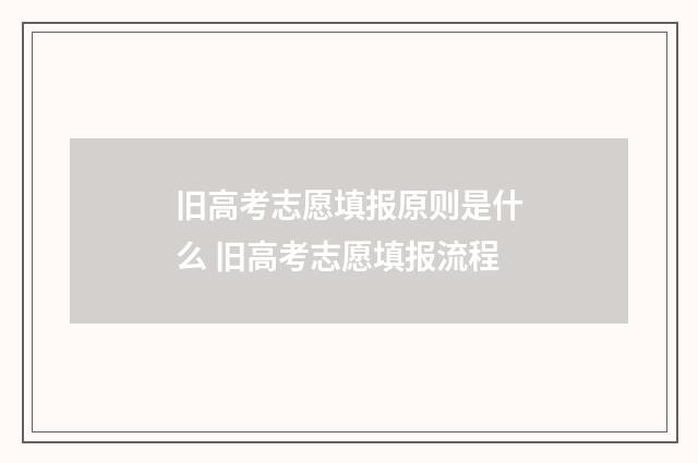 旧高考志愿填报原则是什么 旧高考志愿填报流程