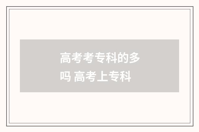 高考考专科的多吗 高考上专科