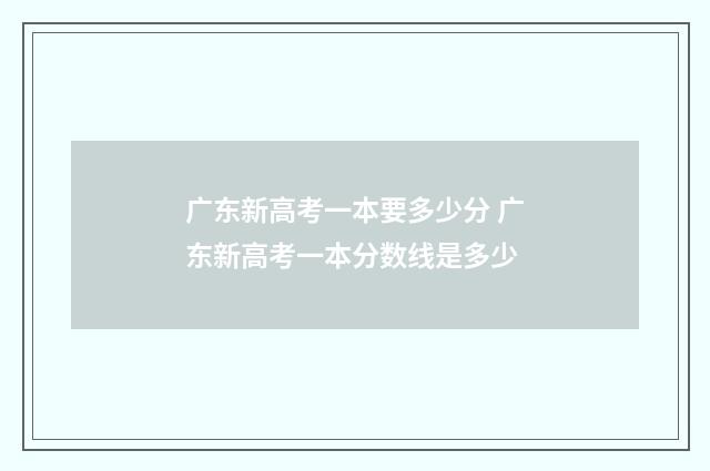 广东新高考一本要多少分 广东新高考一本分数线是多少