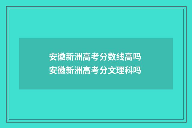 安徽新洲高考分数线高吗 安徽新洲高考分文理科吗
