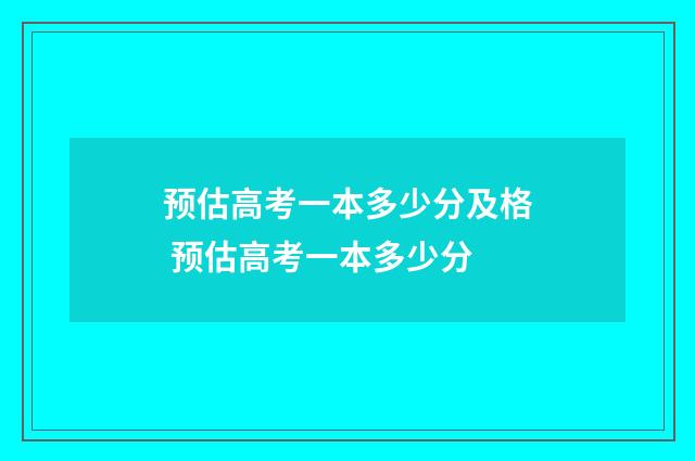 预估高考一本多少分及格 预估高考一本多少分