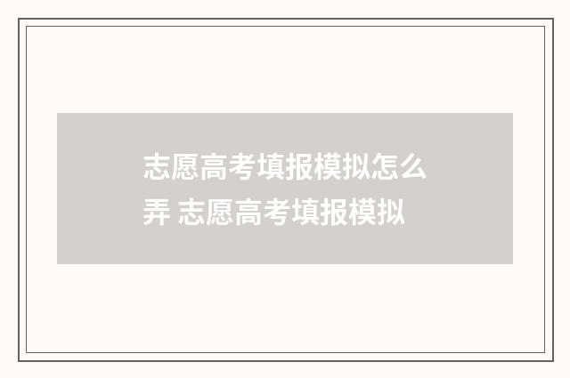 志愿高考填报模拟怎么弄 志愿高考填报模拟