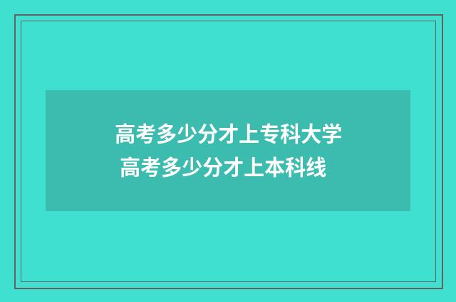 高考多少分才上专科大学 高考多少分才上本科线
