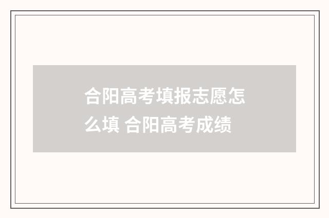 合阳高考填报志愿怎么填 合阳高考成绩