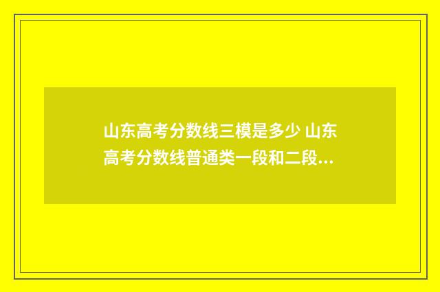 山东高考分数线三模是多少 山东高考分数线普通类一段和二段的区别