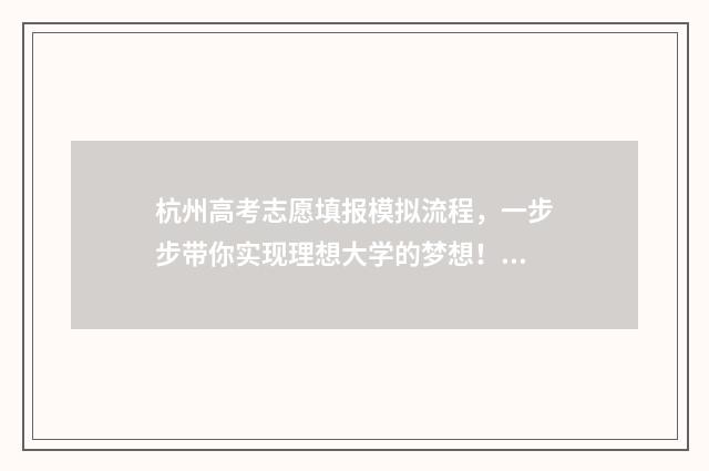 杭州高考志愿填报模拟流程，一步步带你实现理想大学的梦想！ 杭州高考志愿填报咨询