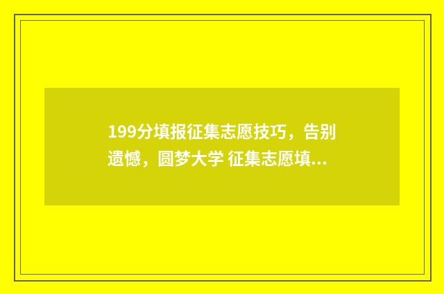 199分填报征集志愿技巧，告别遗憾，圆梦大学 征集志愿填报2020
