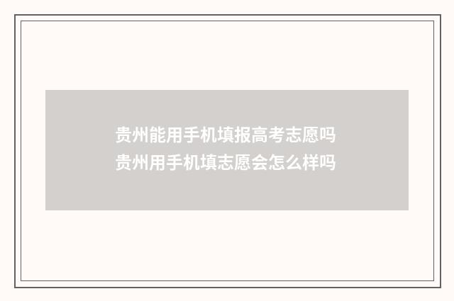 贵州能用手机填报高考志愿吗 贵州用手机填志愿会怎么样吗