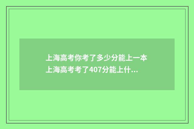 上海高考你考了多少分能上一本 上海高考考了407分能上什么大学