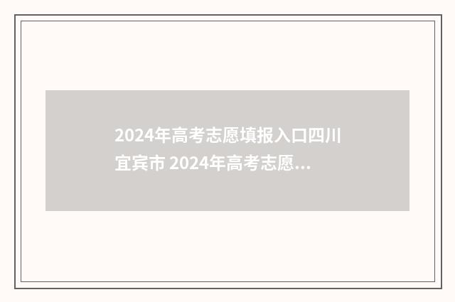 2024年高考志愿填报入口四川宜宾市 2024年高考志愿可以报几个志愿