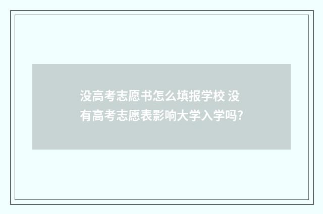 没高考志愿书怎么填报学校 没有高考志愿表影响大学入学吗?