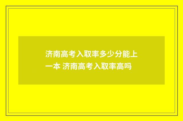 济南高考入取率多少分能上一本 济南高考入取率高吗