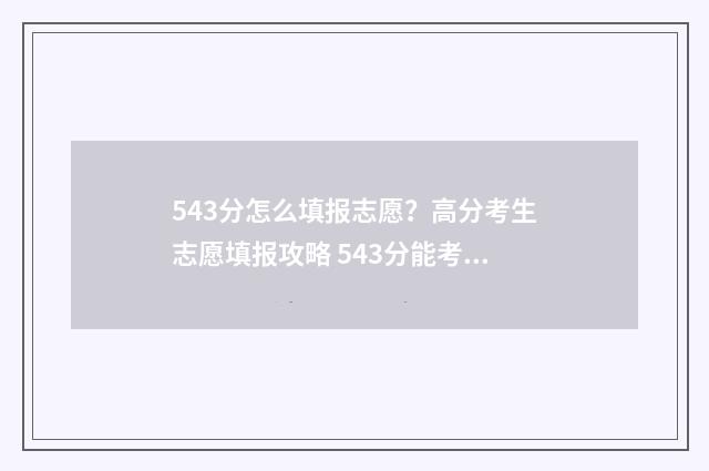 543分怎么填报志愿？高分考生志愿填报攻略 543分能考什么大学