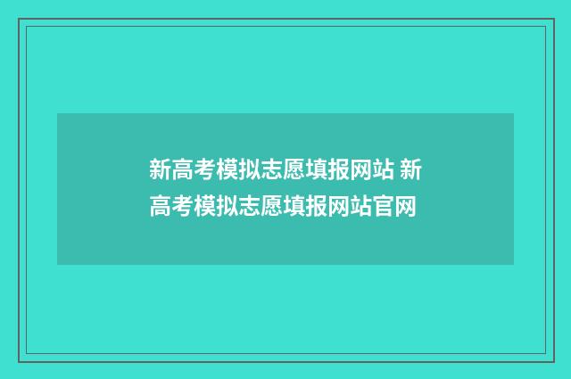 新高考模拟志愿填报网站 新高考模拟志愿填报网站官网