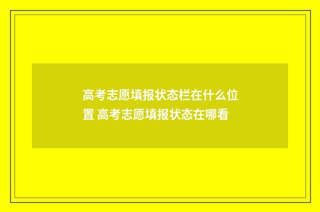 高考志愿填报状态栏在什么位置 高考志愿填报状态在哪看