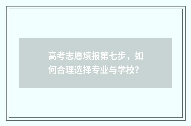 高考志愿填报第七步,如何合理选择专业与学校?
