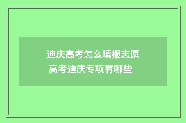迪庆高考怎么填报志愿 高考迪庆专项有哪些