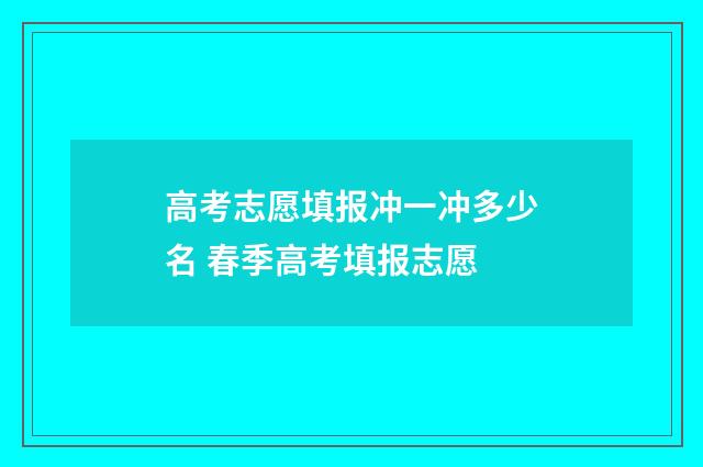 高考志愿填报冲一冲多少名 春季高考填报志愿