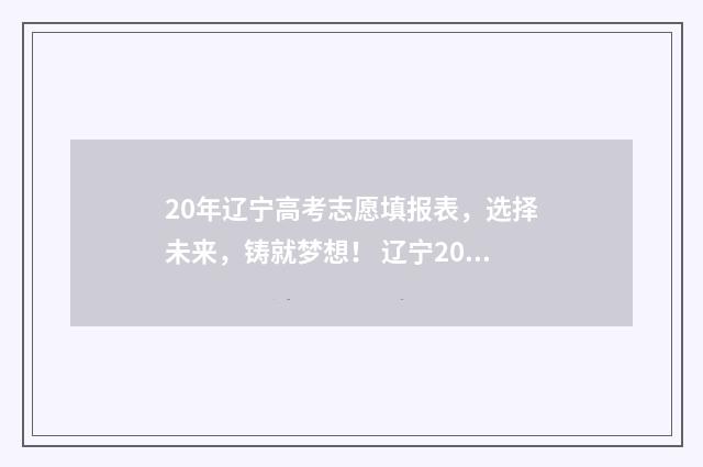 20年辽宁高考志愿填报表,选择未来,铸就梦想! 辽宁2020高考分数段统计