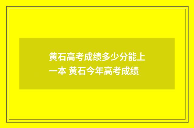 黄石高考成绩多少分能上一本 黄石今年高考成绩