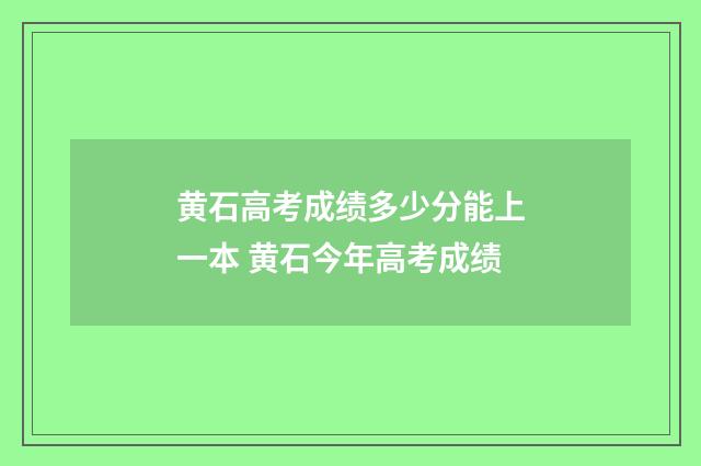 黄石高考成绩多少分能上一本 黄石今年高考成绩
