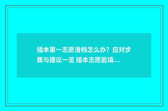 插本第一志愿滑档怎么办?应对步骤与建议一览 插本志愿能填几个
