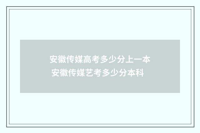 安徽传媒高考多少分上一本 安徽传媒艺考多少分本科