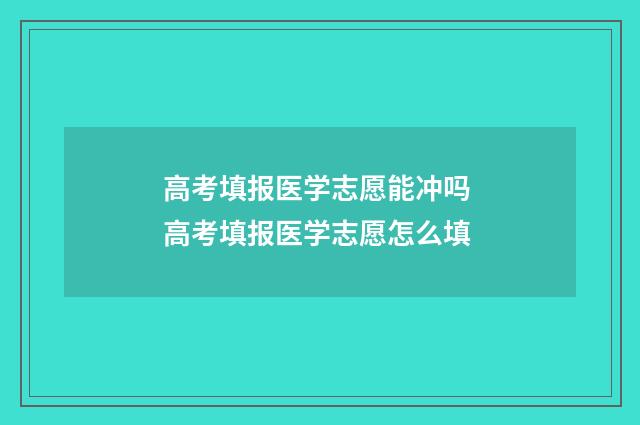 高考填报医学志愿能冲吗 高考填报医学志愿怎么填