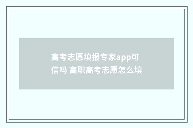 高考志愿填报专家app可信吗 高职高考志愿怎么填