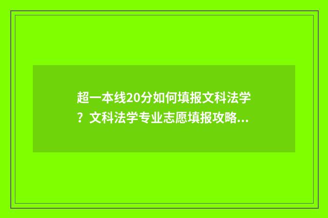 超一本线20分如何填报文科法学?文科法学专业志愿填报攻略 一本线超20分怎么报
