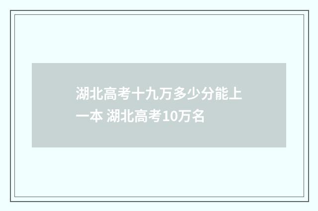 湖北高考十九万多少分能上一本 湖北高考10万名