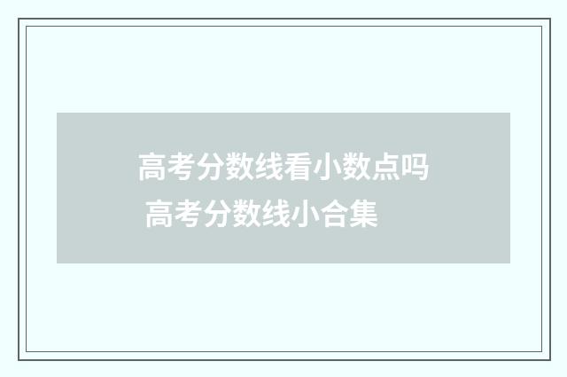 高考分数线看小数点吗 高考分数线小合集