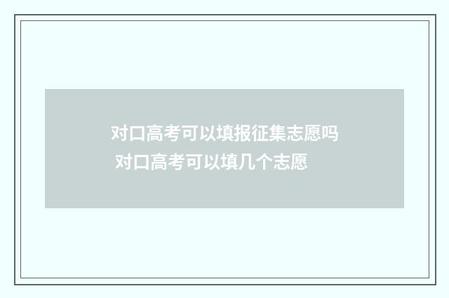 对口高考可以填报征集志愿吗 对口高考可以填几个志愿