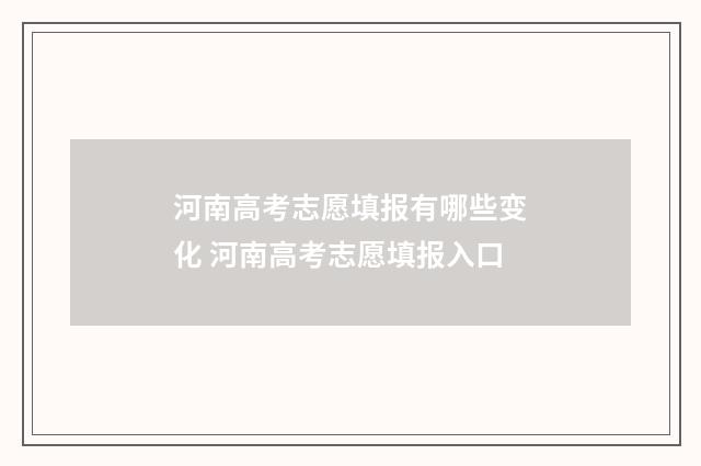 河南高考志愿填报有哪些变化 河南高考志愿填报入口