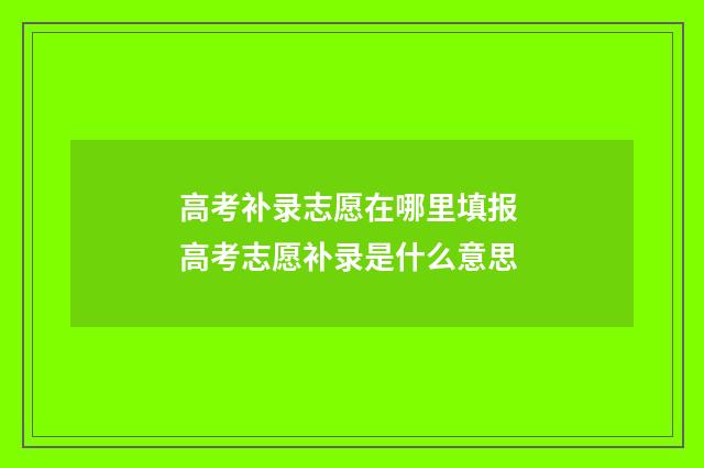 高考补录志愿在哪里填报 高考志愿补录是什么意思