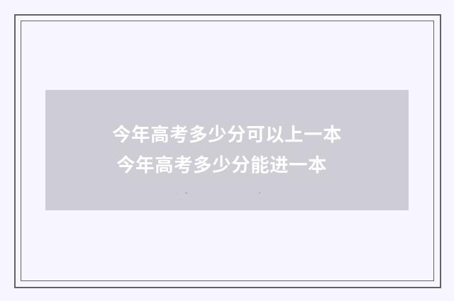 今年高考多少分可以上一本 今年高考多少分能进一本