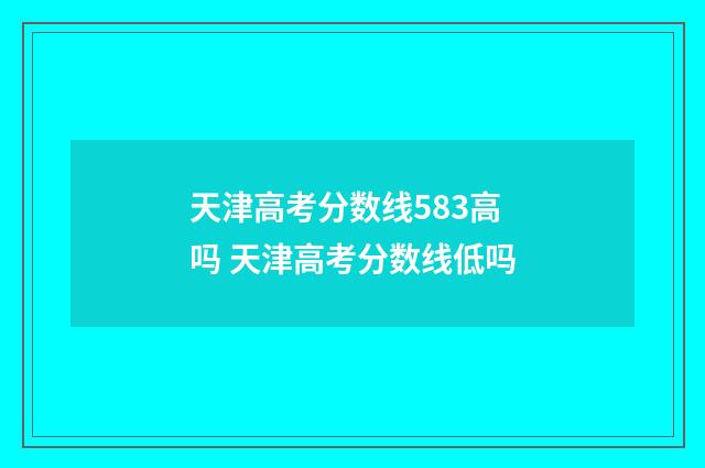 天津高考分数线583高吗 天津高考分数线低吗