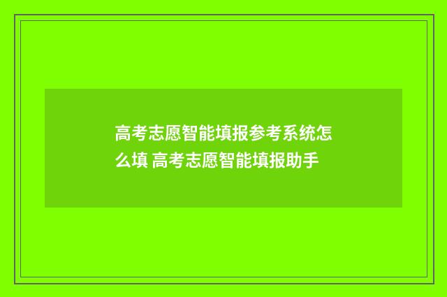 高考志愿智能填报参考系统怎么填 高考志愿智能填报助手