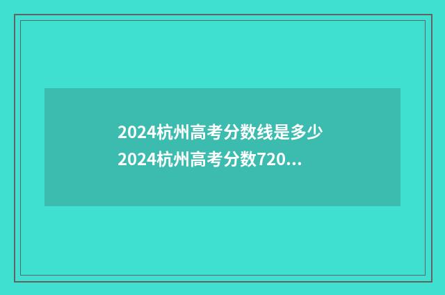 2024杭州高考分数线是多少 2024杭州高考分数720以上的人