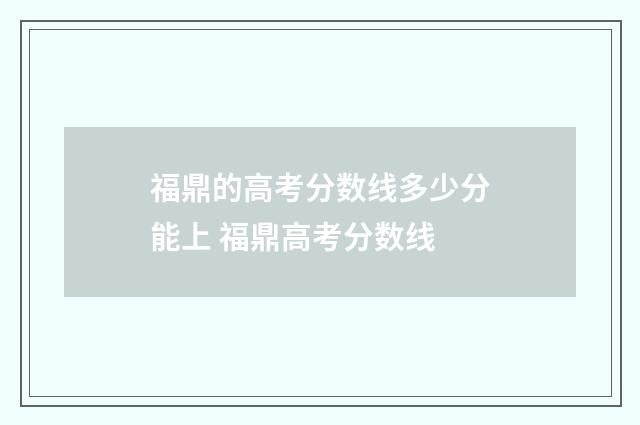 福鼎的高考分数线多少分能上 福鼎高考分数线