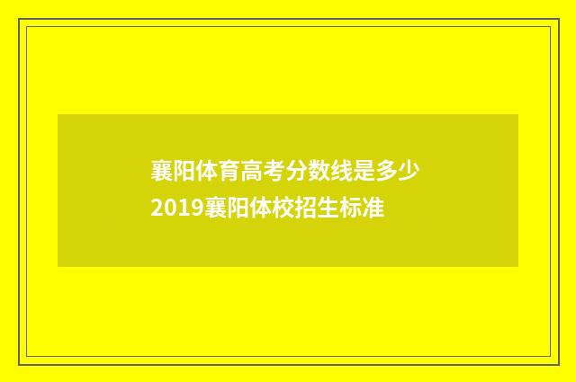 襄阳体育高考分数线是多少 2019襄阳体校招生标准