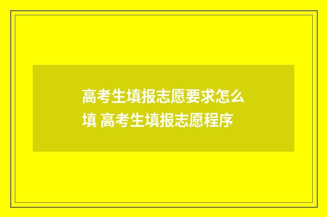 高考生填报志愿要求怎么填 高考生填报志愿程序