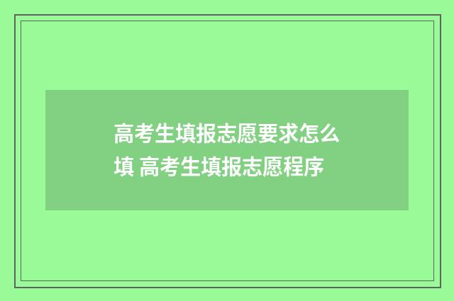 高考生填报志愿要求怎么填 高考生填报志愿程序
