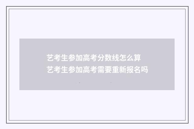 艺考生参加高考分数线怎么算 艺考生参加高考需要重新报名吗