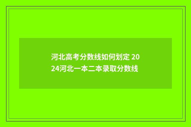 河北高考分数线如何划定 2024河北一本二本录取分数线