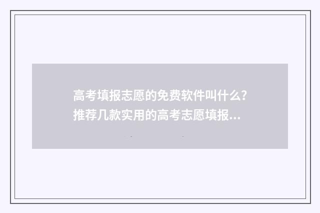 高考填报志愿的免费软件叫什么？推荐几款实用的高考志愿填报工具 高考填报志愿的书